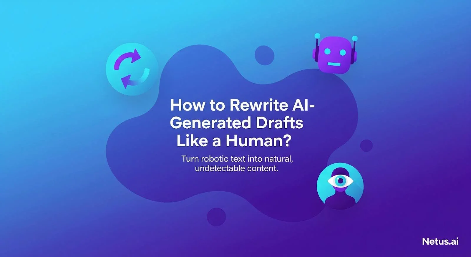 How to Rewrite AI-Generated Drafts Like a Human, NetusAI