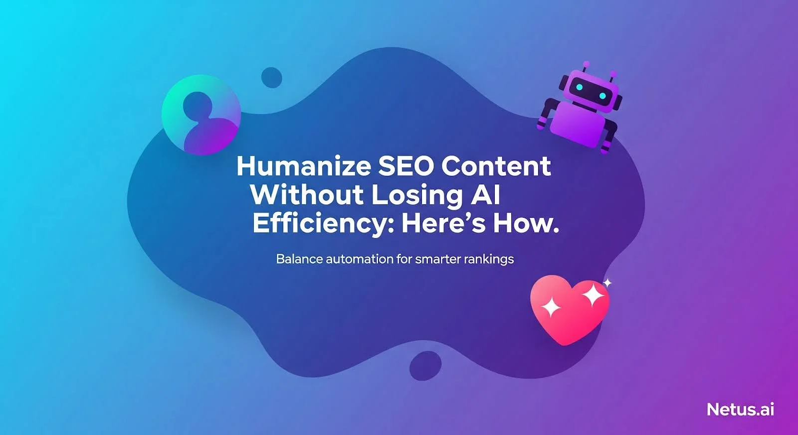 Humanize SEO Content Without Losing AI Efficiency: here’s how.