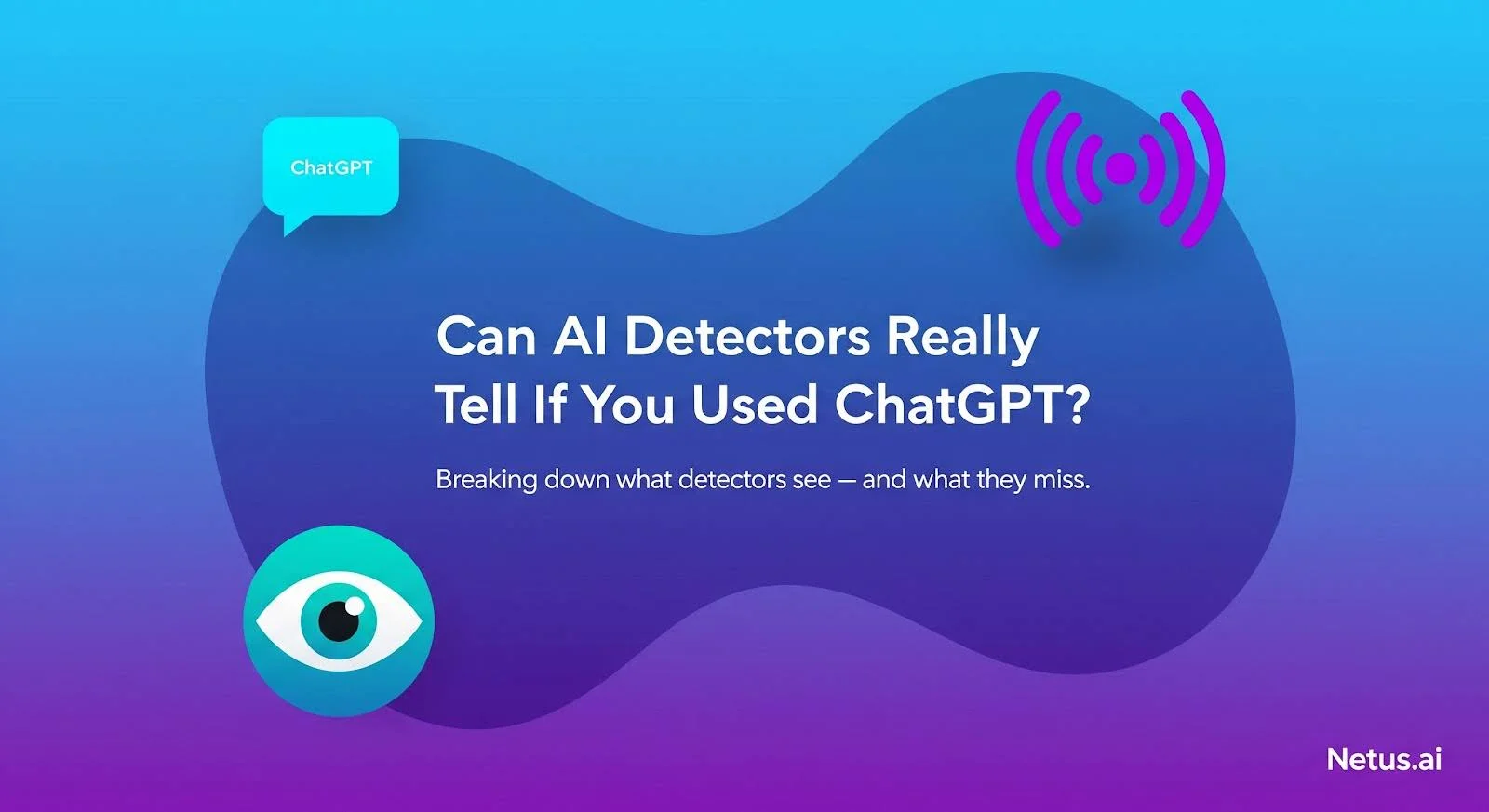 Can AI Detectors Really Tell If You Used ChatGPT?, NetusAI