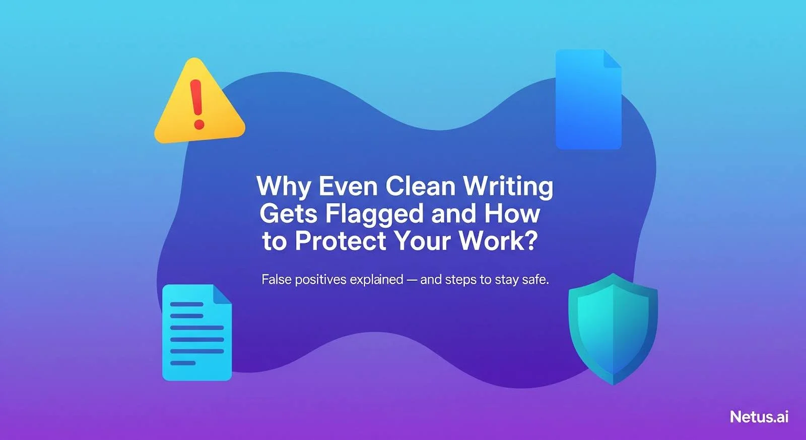Why Even Clean Writing Gets Flagged and How to Protect Your Work?